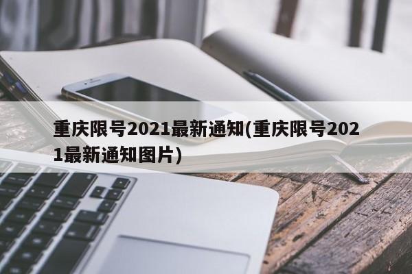 重庆限号2021最新通知(重庆限号2021最新通知图片)
