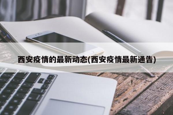 西安疫情的最新动态(西安疫情最新通告)