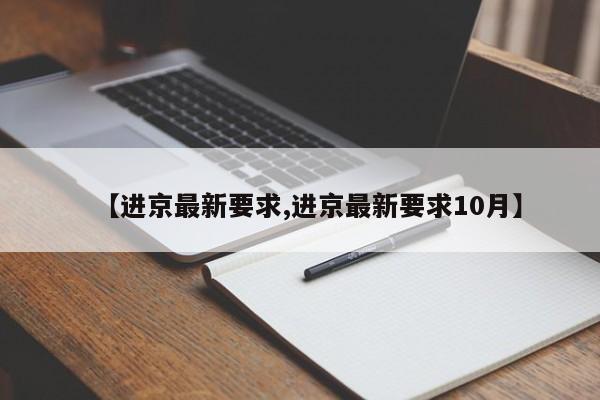 【进京最新要求,进京最新要求10月】