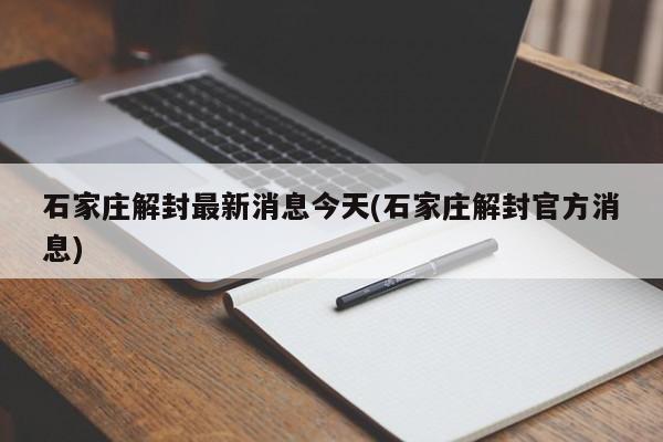 石家庄解封最新消息今天(石家庄解封官方消息)