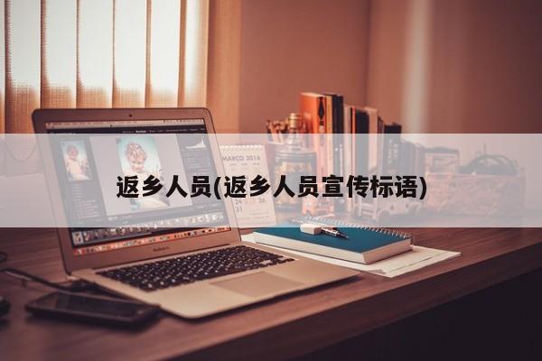 返乡人员(返乡人员宣传标语)