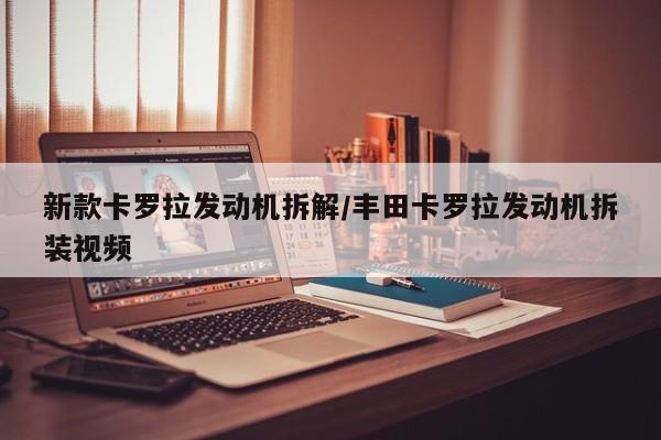 新款卡罗拉发动机拆解/丰田卡罗拉发动机拆装视频