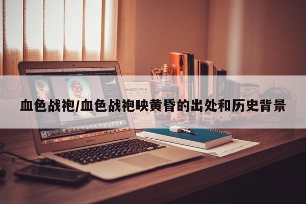 血色战袍/血色战袍映黄昏的出处和历史背景