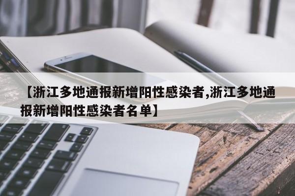 【浙江多地通报新增阳性感染者,浙江多地通报新增阳性感染者名单】