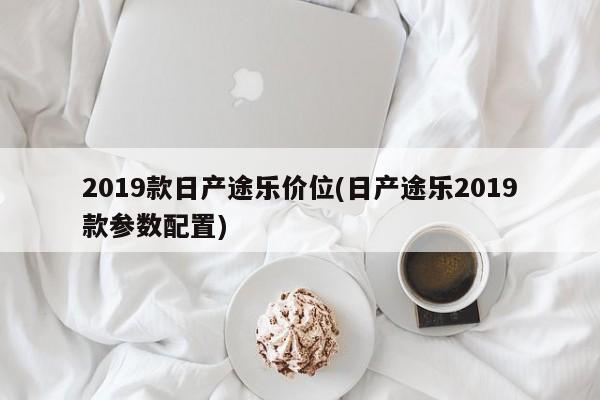 2019款日产途乐价位(日产途乐2019款参数配置)