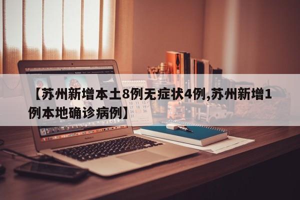 【苏州新增本土8例无症状4例,苏州新增1例本地确诊病例】