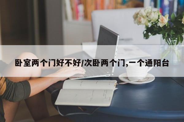 卧室两个门好不好/次卧两个门,一个通阳台