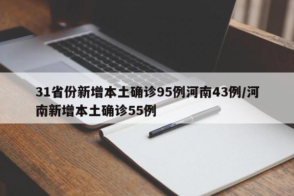 31省份新增本土确诊95例河南43例/河南新增本土确诊55例