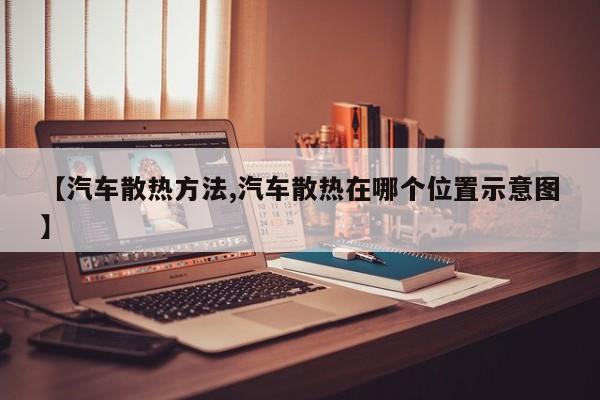 【汽车散热方法,汽车散热在哪个位置示意图】