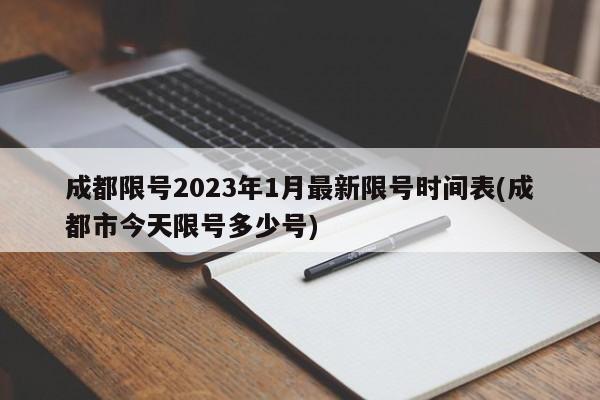 成都限号2023年1月最新限号时间表(成都市今天限号多少号)