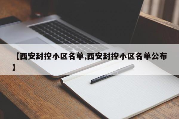 【西安封控小区名单,西安封控小区名单公布】