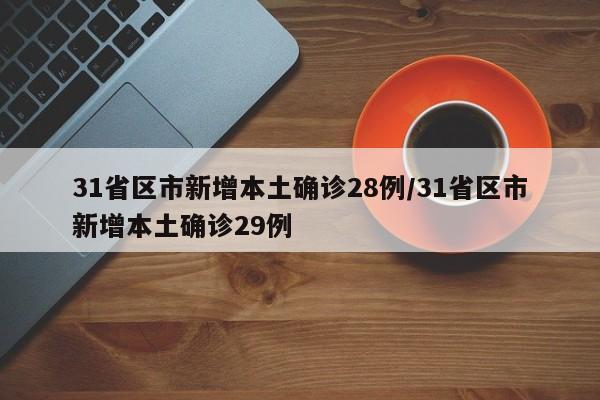 31省区市新增本土确诊28例/31省区市新增本土确诊29例