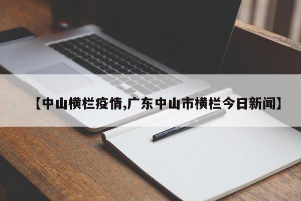 【中山横栏疫情,广东中山市横栏今日新闻】