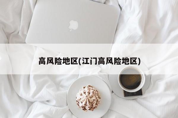 高风险地区(江门高风险地区)