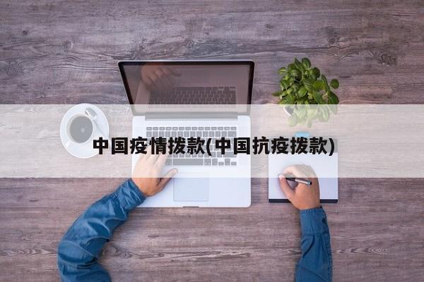 中国疫情拨款(中国抗疫拨款)