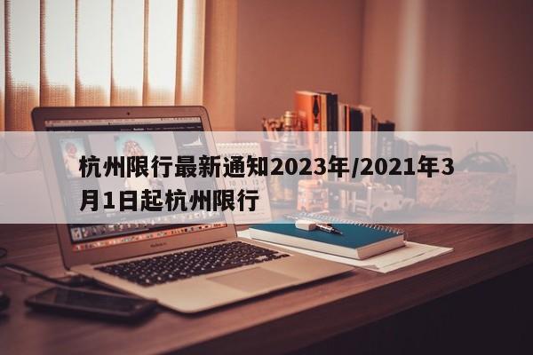 杭州限行最新通知2023年/2021年3月1日起杭州限行