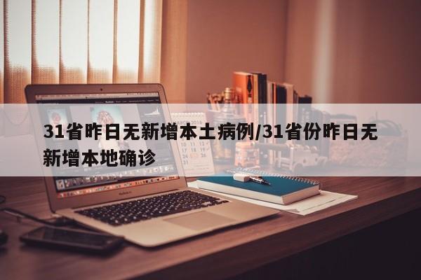 31省昨日无新增本土病例/31省份昨日无新增本地确诊