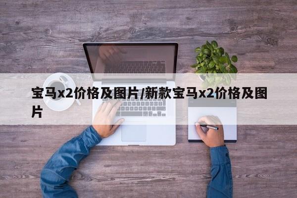 宝马x2价格及图片/新款宝马x2价格及图片
