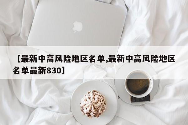 【最新中高风险地区名单,最新中高风险地区名单最新830】