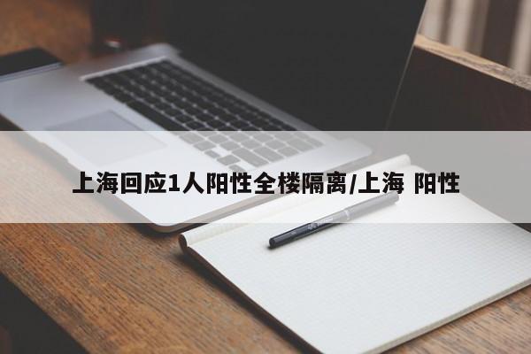 上海回应1人阳性全楼隔离/上海 阳性