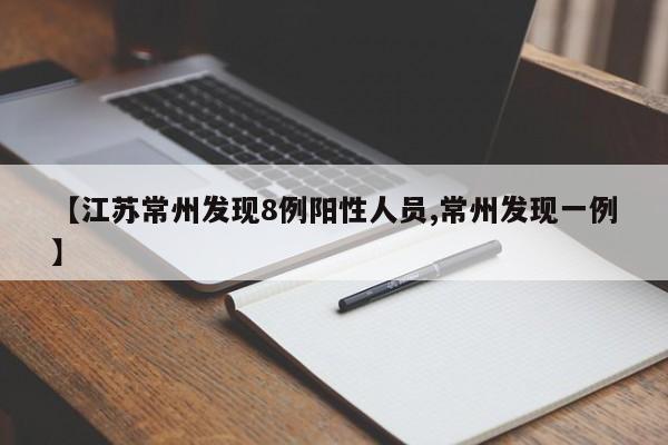 【江苏常州发现8例阳性人员,常州发现一例】