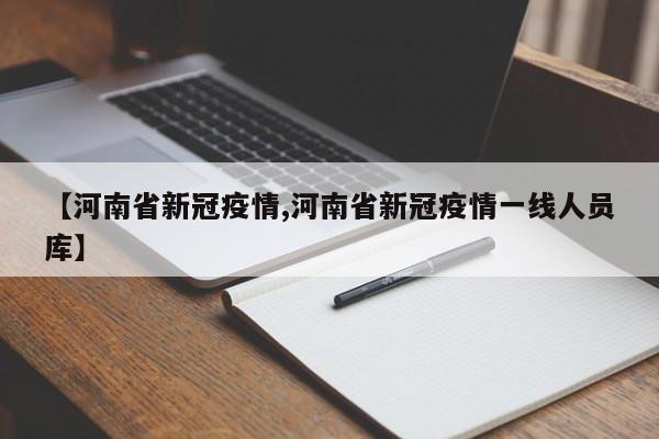 【河南省新冠疫情,河南省新冠疫情一线人员库】