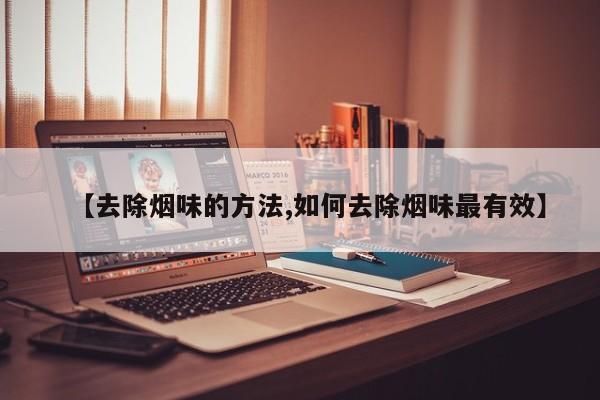 【去除烟味的方法,如何去除烟味最有效】