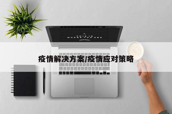疫情解决方案/疫情应对策略