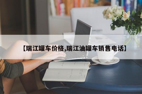 【瑞江罐车价格,瑞江油罐车销售电话】