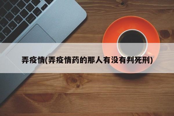 弄疫情(弄疫情药的那人有没有判死刑)