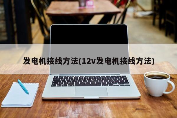 发电机接线方法(12v发电机接线方法)