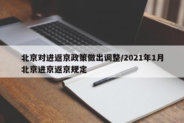 北京对进返京政策做出调整/2021年1月北京进京返京规定