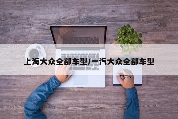 上海大众全部车型/一汽大众全部车型