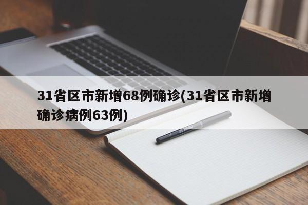 31省区市新增68例确诊(31省区市新增确诊病例63例)