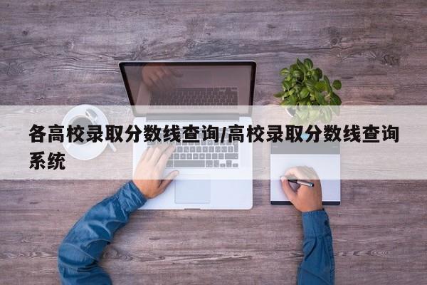 各高校录取分数线查询/高校录取分数线查询系统