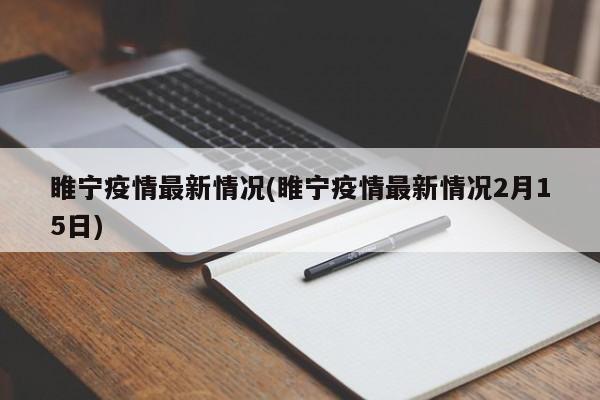 睢宁疫情最新情况(睢宁疫情最新情况2月15日)