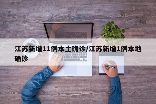 江苏新增11例本土确诊/江苏新增1例本地确诊