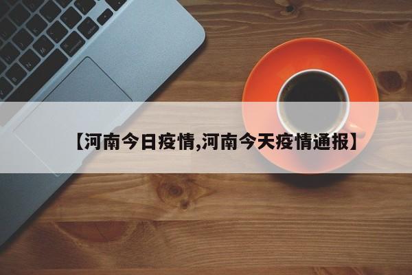 【河南今日疫情,河南今天疫情通报】