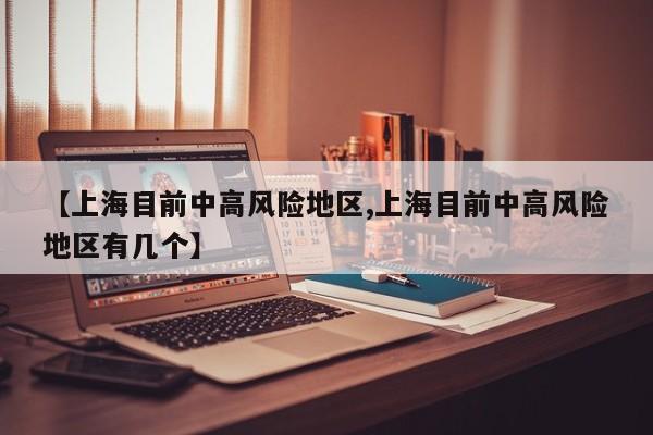 【上海目前中高风险地区,上海目前中高风险地区有几个】