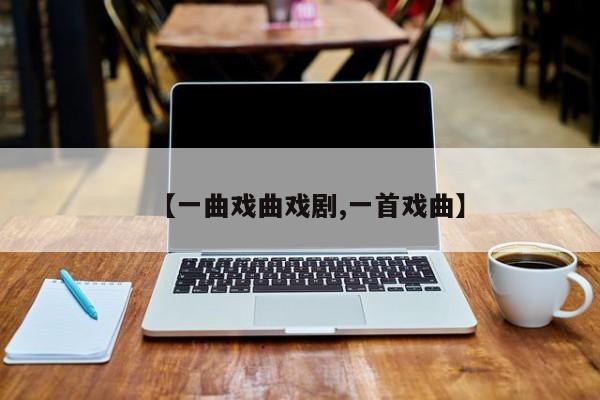 【一曲戏曲戏剧,一首戏曲】