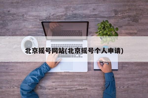 北京摇号网站(北京摇号个人申请)