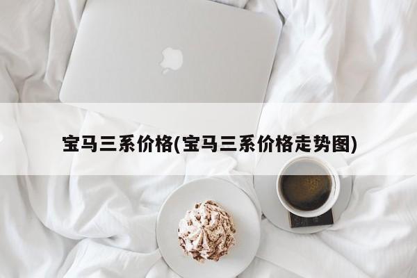 宝马三系价格(宝马三系价格走势图)