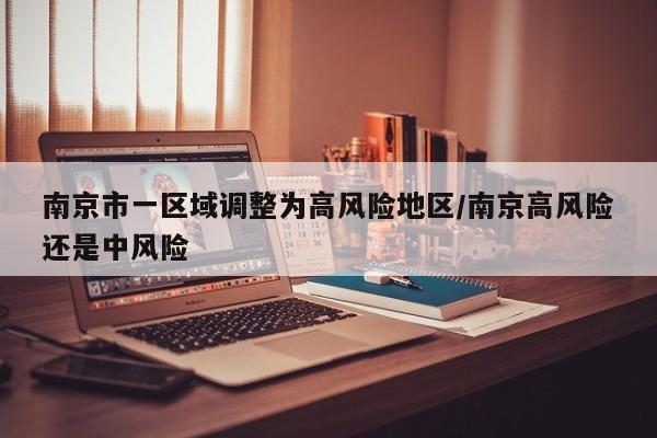 南京市一区域调整为高风险地区/南京高风险还是中风险