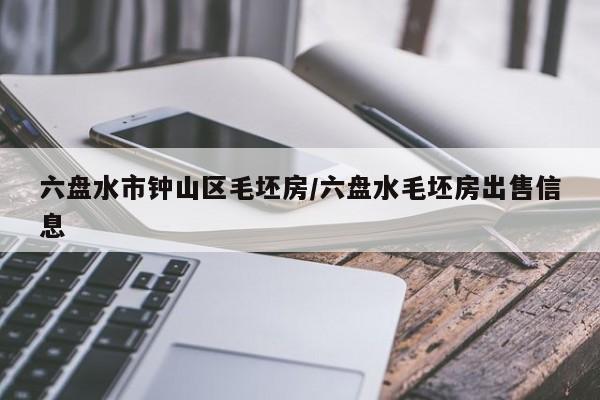 六盘水市钟山区毛坯房/六盘水毛坯房出售信息