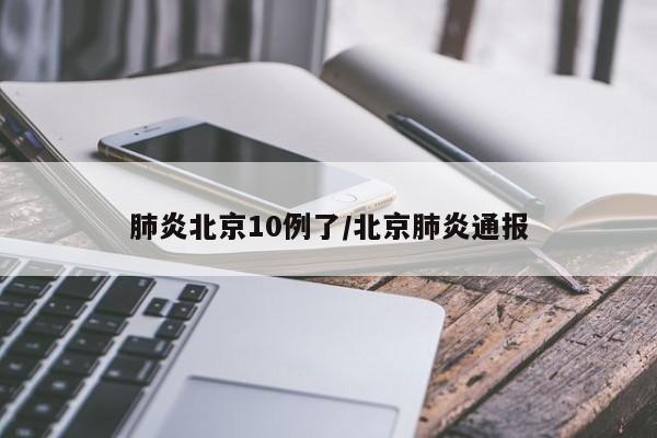 肺炎北京10例了/北京肺炎通报