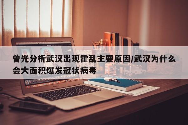 曾光分析武汉出现霍乱主要原因/武汉为什么会大面积爆发冠状病毒