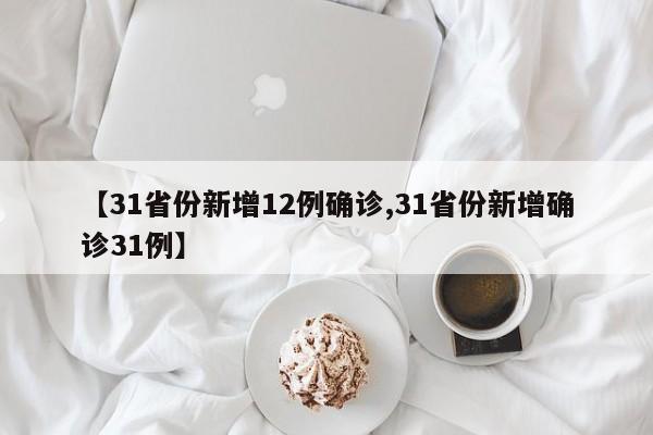 【31省份新增12例确诊,31省份新增确诊31例】