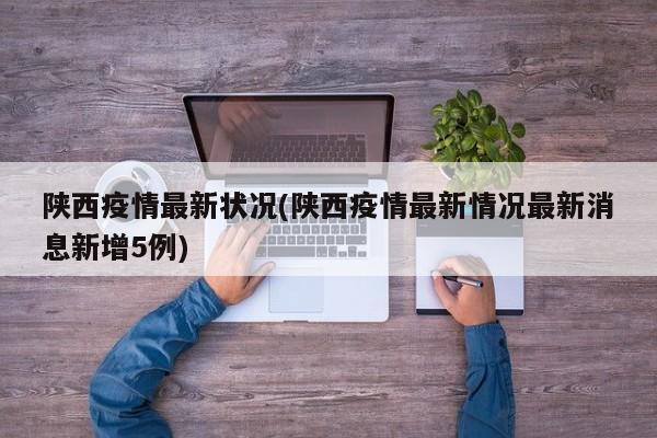 陕西疫情最新状况(陕西疫情最新情况最新消息新增5例)