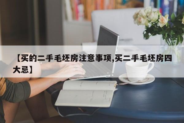 【买的二手毛坯房注意事项,买二手毛坯房四大忌】
