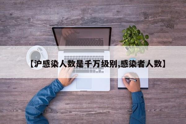 【沪感染人数是千万级别,感染者人数】